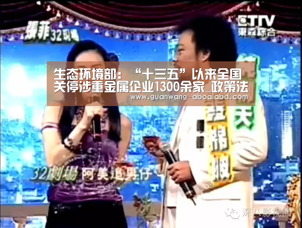 生态环境部：“十三五”以来全国关停涉重金属企业1300余家_政策法规_新闻_矿道